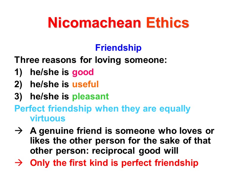Nicomachean Ethics Friendship Three reasons for loving someone: he/she is good he/she is useful